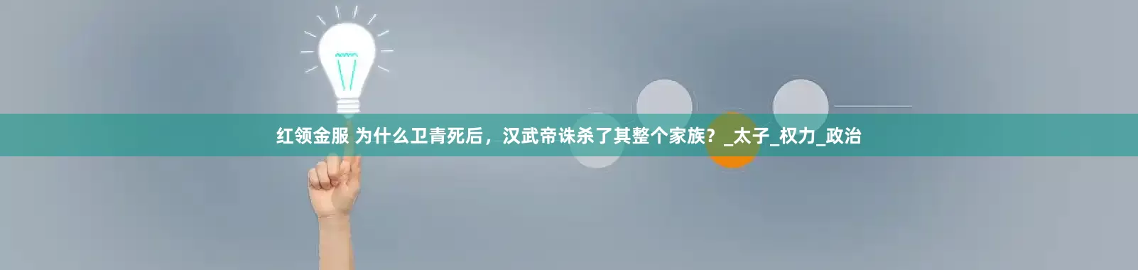 红领金服 为什么卫青死后，汉武帝诛杀了其整个家族？_太子_权力_政治